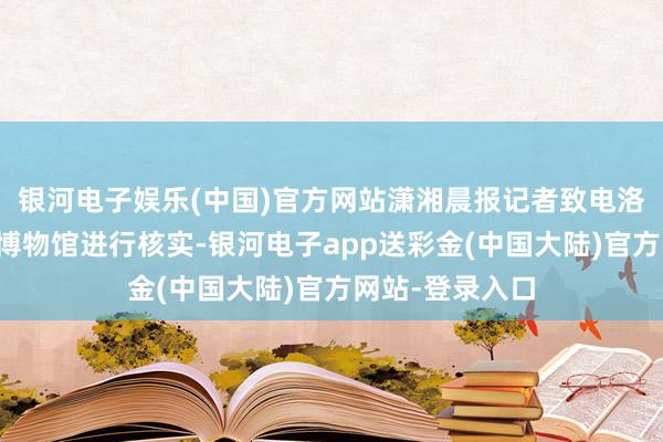 银河电子娱乐(中国)官方网站潇湘晨报记者致电洛阳应天门遗迹博物馆进行核实-银河电子app送彩金(中国大陆)官方网站-登录入口