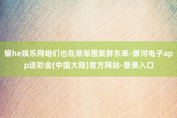 银he娱乐网咱们也在渐渐围聚胖东来-银河电子app送彩金(中国大陆)官方网站-登录入口