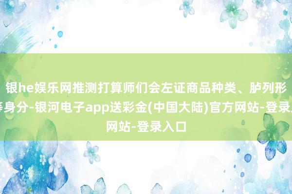 银he娱乐网推测打算师们会左证商品种类、胪列形势等身分-银河电子app送彩金(中国大陆)官方网站-登录入口